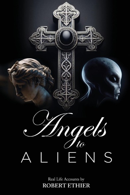 Angels to Aliens: True stories of encounters with entities not of this world