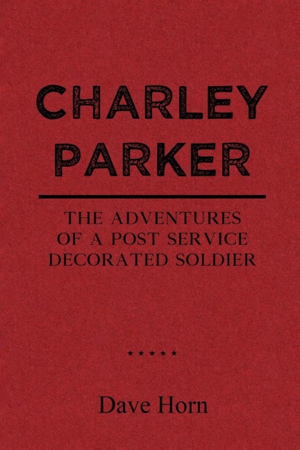 Charley Parker: The Adventures of A Post Service Decorated Soldier