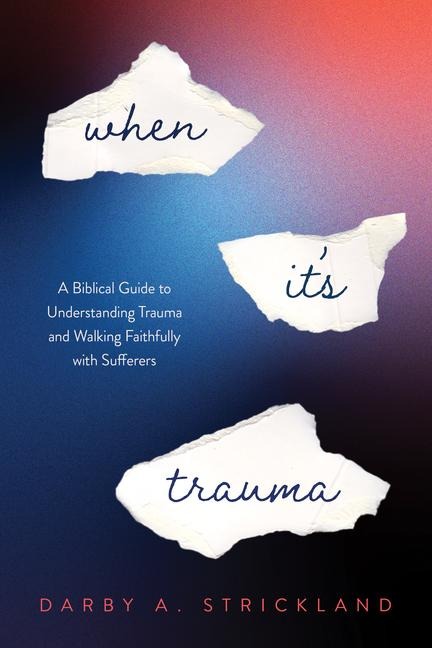 When Its Trauma: A Biblical Guide to Understanding Trauma and Walking Faithfully with Sufferers