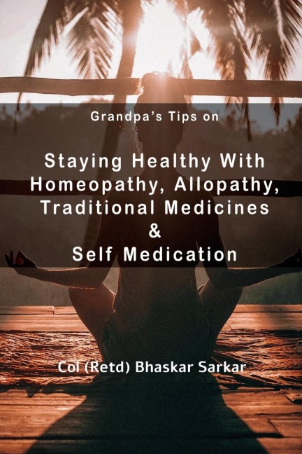 Grandpas Tips On Staying Healthy with Homeopathy, Allopathy, Traditional Medicines and Self Medication
