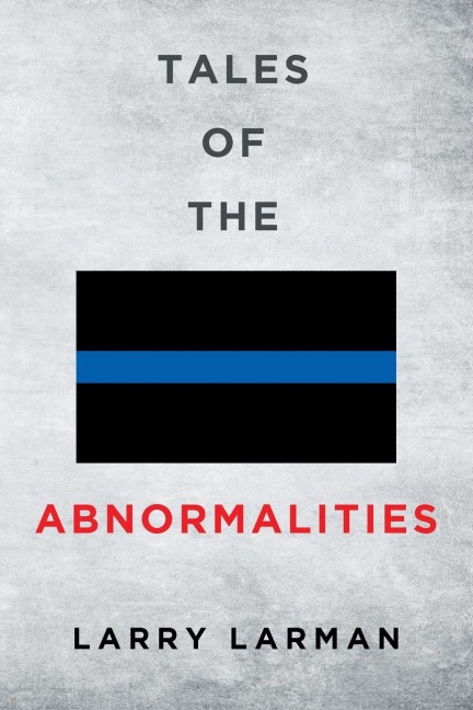 Tales of The Abnormalities: Untold True Stories of Police Agencies  with Paranormal Activity  and Strange Oddities