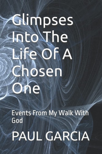 Glimpses Into The Life Of A Chosen One Events From My Walk With God