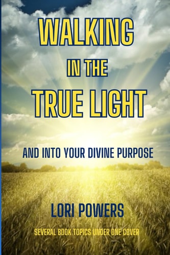 Walking in the True Light And Into Your Divine Purpose
