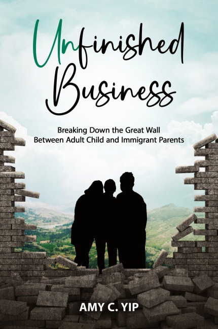 Unfinished  Business: Breaking Down the Great Wall  Between Adult Child and Immigrant Parents