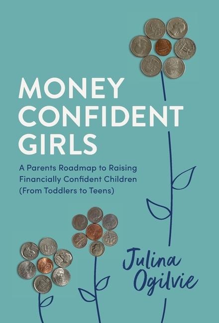 Money Confident Girls: A Parents Roadmap to Raising Financially Confident Children (From Toddlers to Teens)