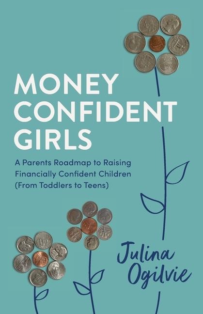 Money Confident Girls: A Parent's Roadmap to Raising Financially Confident Children (From Toddlers to Teens)
