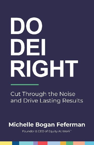 Do DEI Right: Cut Through the Noise and Drive Lasting Results