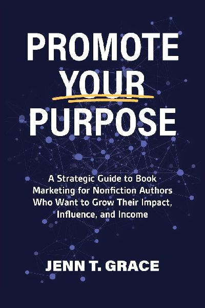 Promote Your Purpose: A Strategic Guide to Book Marketing for Nonfiction Authors Who Want to Grow Their Impact, Influence, and Income