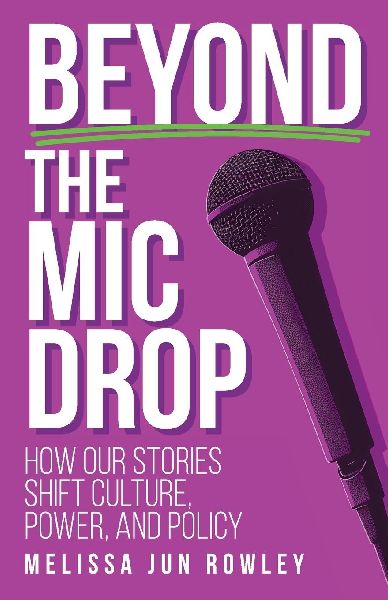 Beyond the Mic Drop: How Our Stories Shift Culture, Power, and Policy