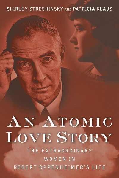An Atomic Love Story: The Extraordinary Women in Robert Oppenheimers Life