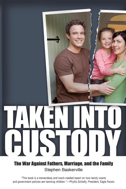Taken Into Custody: The War Against Fathers, Marriage, and the Family