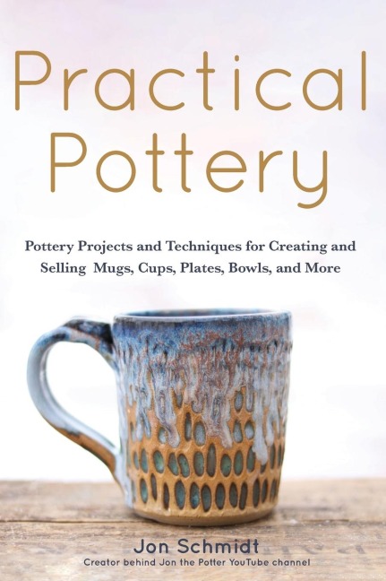 Practical Pottery: 40 Pottery Projects for Creating and Selling  Mugs, Cups, Plates, Bowls, and More (Pottery & Ceramics Sculpting Techniques)
