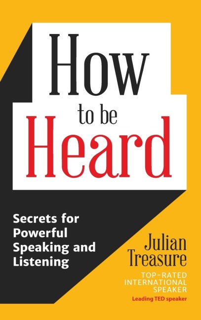 How to Be Heard: Secrets for Powerful Speaking and Listening (Communication Skills Book)