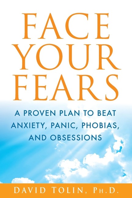 Face Your Fears: A Proven Plan to Beat Anxiety, Panic, Phobias, and Obsessions