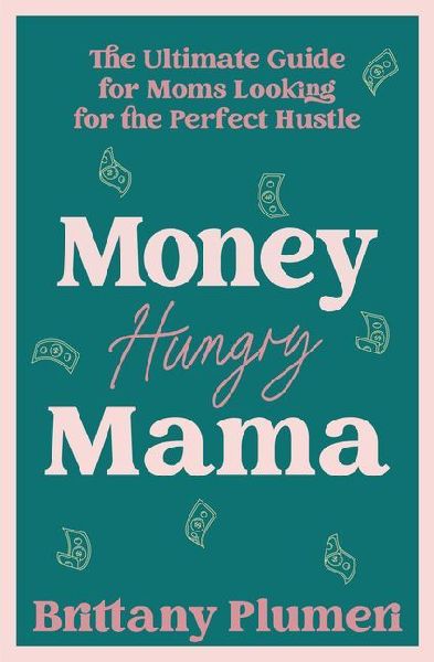 Money Hungry Mama: The Ultimate Guide for Moms Looking for the Perfect Side Hustle