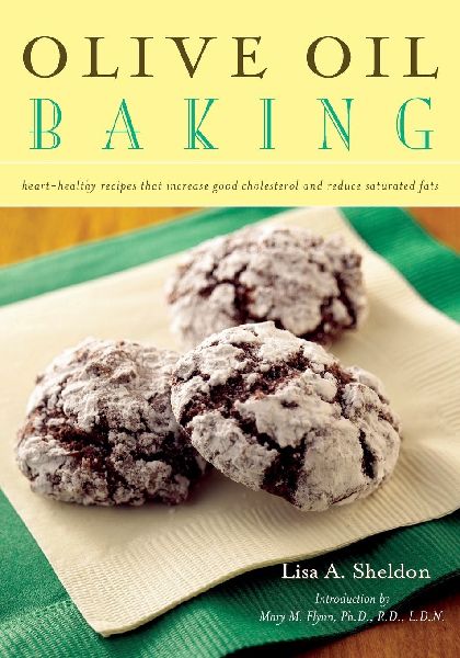 Olive Oil Baking: Heart-Healthy Recipes That Increase Good Cholesterol and Reduce Saturated Fats