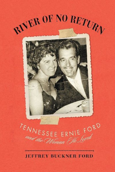 River of No Return: Tennessee Ernie Ford and the Woman He Loved