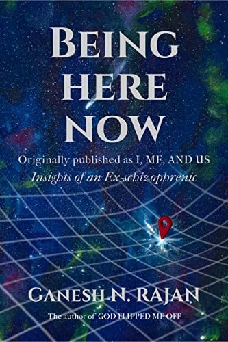 Being Here Now Insights of an Ex-schizophrenic