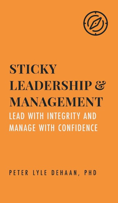 Sticky Leadership and Management: Lead with Integrity and Manage with Confidence