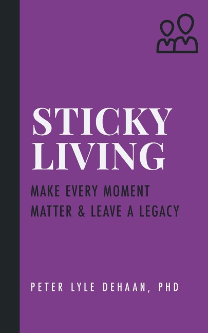 Sticky Living: Make Every Moment Matter and Leave a Legacy