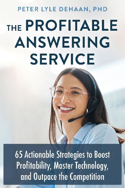 The Profitable Answering Service: 65 Actionable Strategies to Boost Profitability, Master Technology, and Outpace the Competition