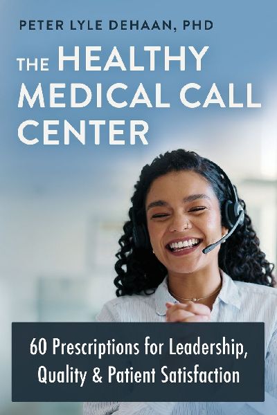 The Healthy Medical Call Center: 60 Prescriptions for Leadership, Quality, and Patient Satisfaction