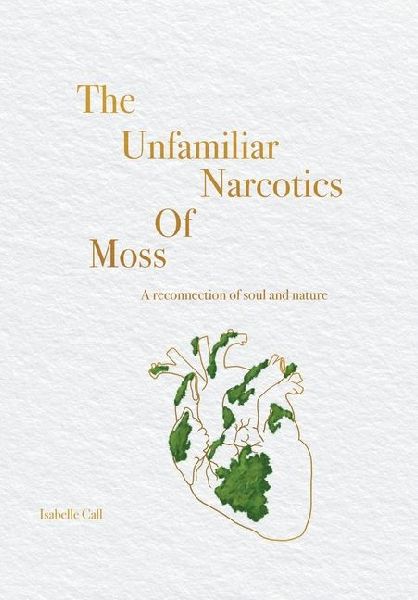 The Unfamiliar Narcotics Of Moss: A reconnection of soul and nature