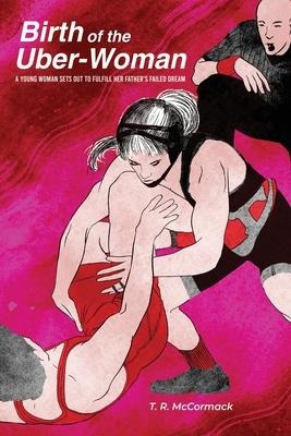 Birth of the Uber-Woman: A young woman sets out to fulfill her fathers failed dream