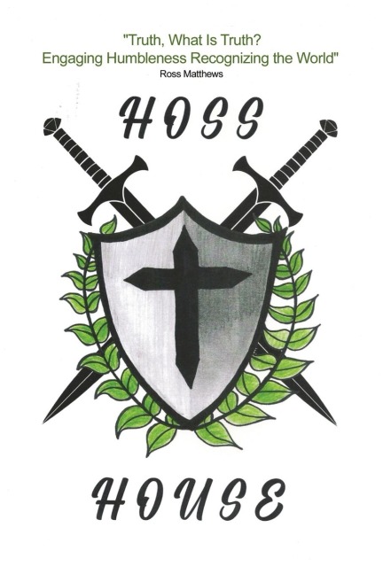 Hoss House: Truth, What Is Truth? Engaging Humbleness Recognizing the World