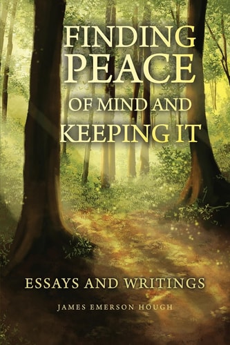 Finding Peace of Mind and Keeping It Essays and Writings