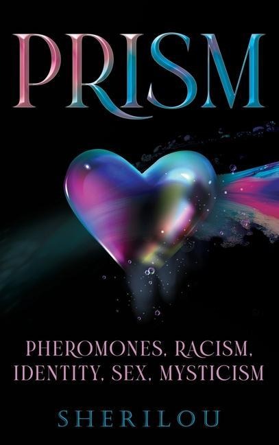 Prism Pheromones, Racism, Identity, Sex, Mysticism