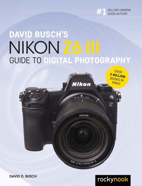 David Buschs Nikon Z6 III Guide to Digital Photography