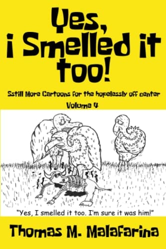 Yes, I Smelled It Too! Volume 4 Still More Cartoons for the Hopelessly Off-Center