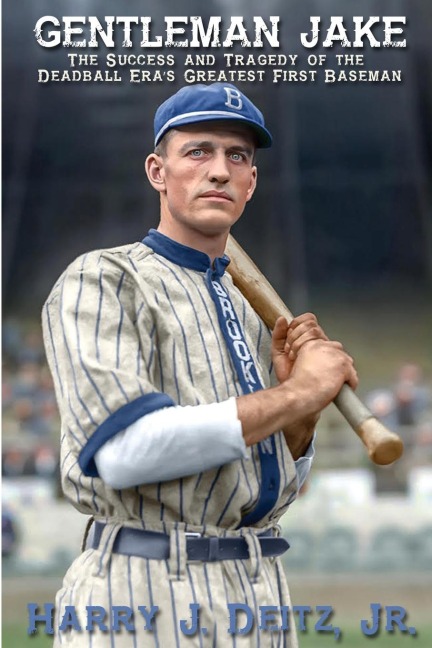 Gentleman Jake: The Success and Tragedy of the Deadball Eras Greatest First Baseman