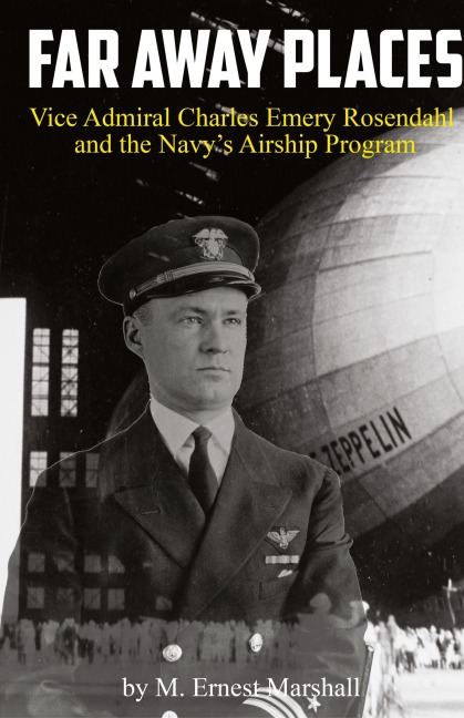Far Away Places: Vice Admiral Charles Emery Rosendahl and the Navy's Airship Program