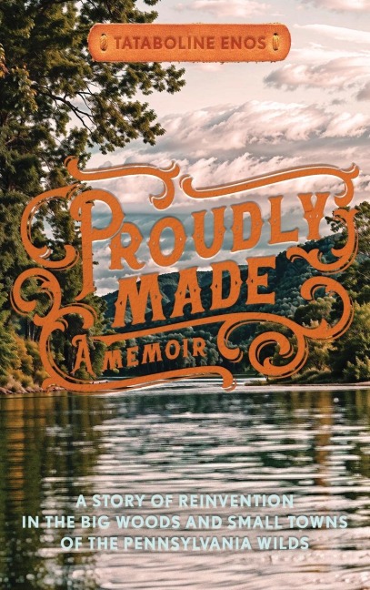 Proudly Made: A Story of Reinvention in the Big Woods and Small Towns of the Pennsylvania Wilds