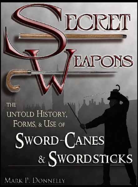 Secret Weapons: The Untold History, Forms, and Use of Sword-Canes and Swordsticks