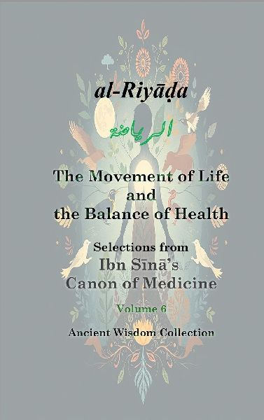 The Movement of Life and the Balance of Health: Ibn S¿n¿ on Exercise, Regimen, and the Preservation of the Body
