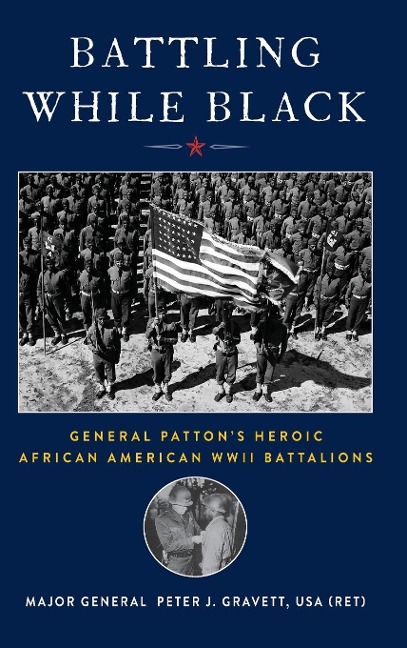 Battling While Black: General Pattons Heroic African American WWII Battalions