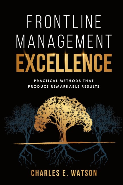 Frontline Management Excellence: Practical Methods That Produce Remarkable Results