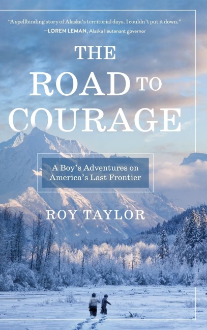 The Road to Courage: A Boys Adventures on Americas Last Frontier