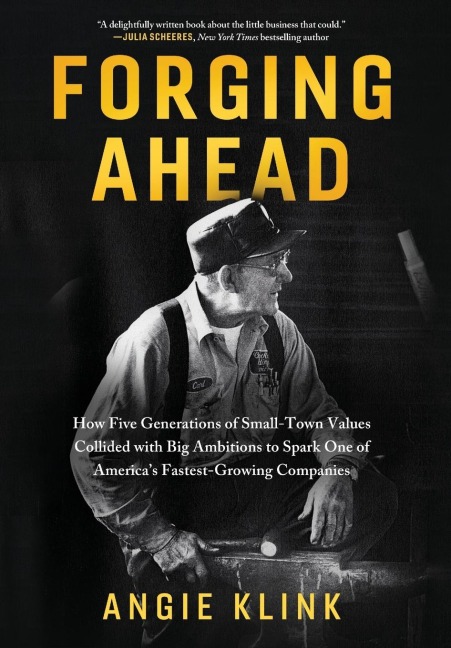 Forging Ahead: How Five Generations of Small-Town Values Collided with Big Ambitions to Spark One of Americas Fastest-Growing Companies