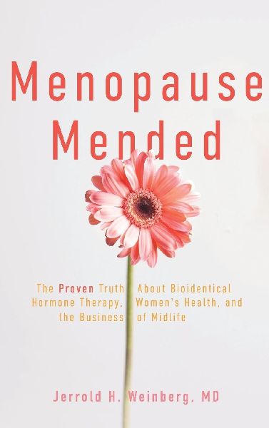 Menopause Mended: The Proven Truth About Bioidentitcal Hormone Therapy, Women's Health, and the Business of Midlife