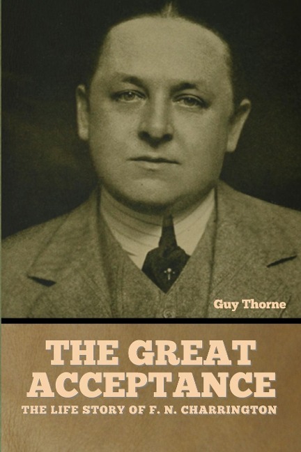 The Great Acceptance: The Life Story of F. N. Charrington