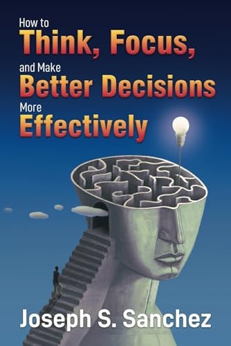 How to Think, Focus, and Make Better Decisions More Effectively