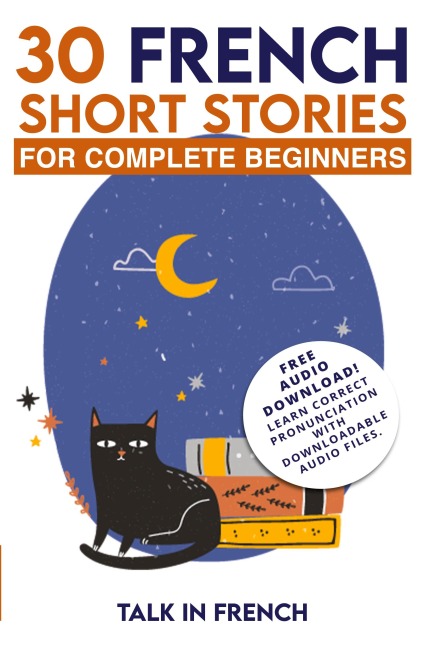 30 French Short Stories for Complete Beginners: Improve your reading and listening skills in French