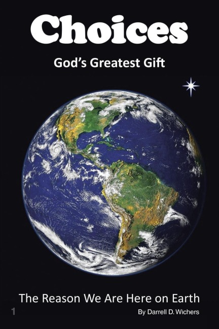 Choices Gods Greatest Gift: The Reason We Are Here on Earth