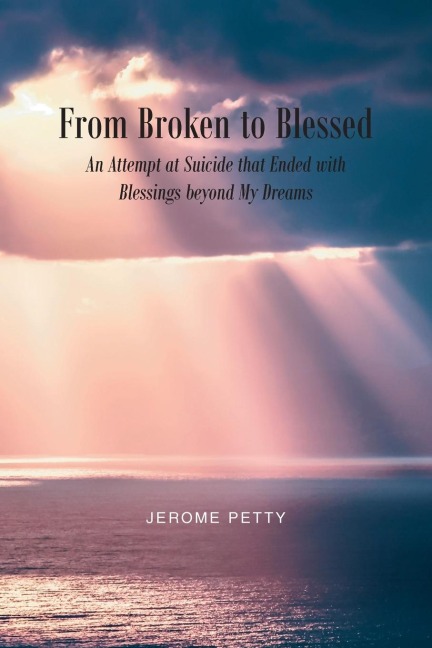 From Broken to Blessed: An Attempt at Suicide that Ended with Blessings beyond My Dreams