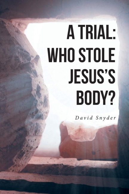 A TRIAL: WHO STOLE JESUSS BODY?