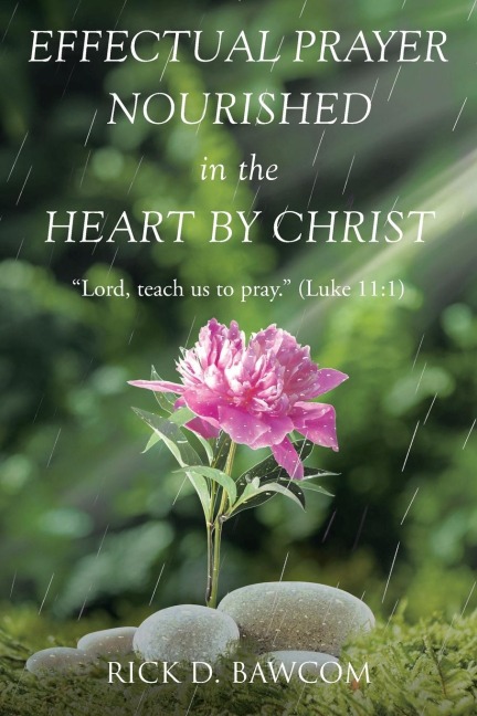 Effectual Prayer Nourished in the Heart by Christ: Lord, teach us to pray. (Luke 11:1)